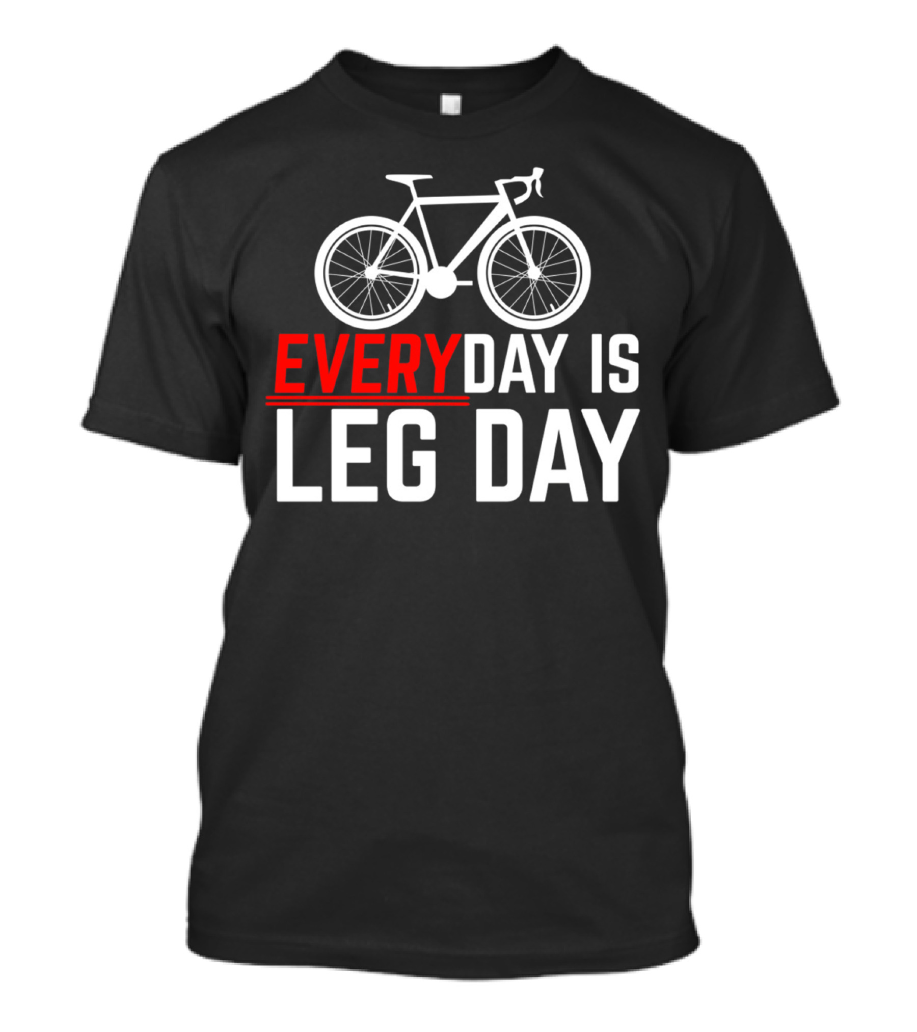 EVERYDAY IS LEG DAY Cycling Bicycle Enthusiast Workout Motivation T-Shirt