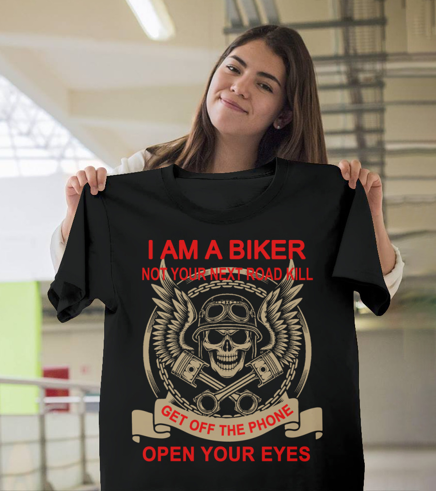 I Am A Biker Not Your Next Road Kill Get Off The Phone Open Your Eyes T-Shirt