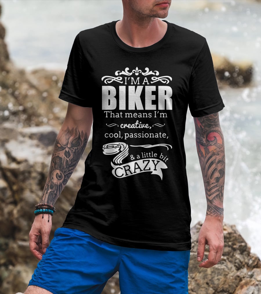 I'm A Biker That Means I'm Creative Cool Passionate And A Little Bit Crazy T-Shirt