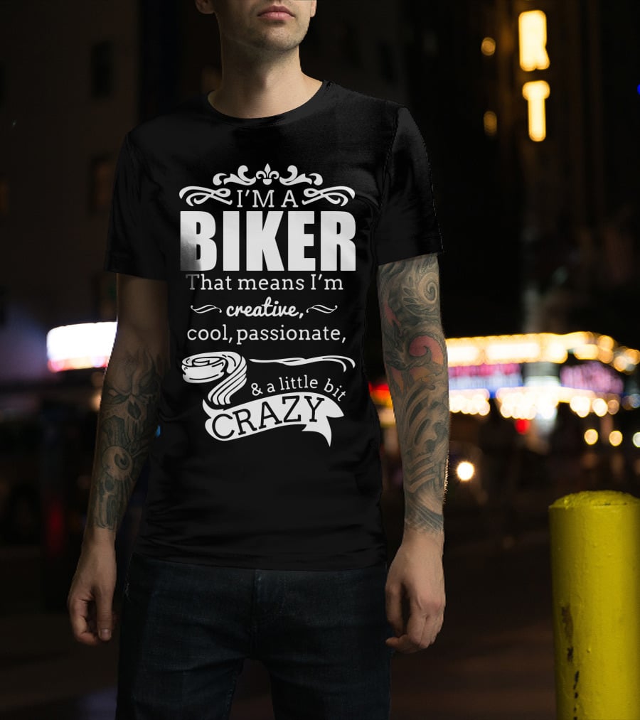 I'm A Biker That Means I'm Creative Cool Passionate And A Little Bit Crazy T-Shirt