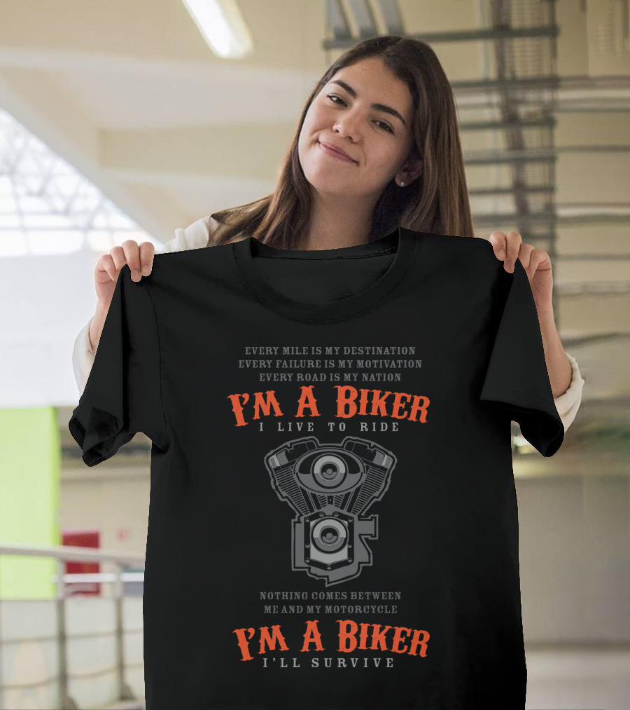 I'M A BIKER I LIVE TO RIDE I'LL SURVIVE NOTHING COMES BETWEEN ME AND MY MOTORCYCLE EVERY MILE IS MY DESTINATION EVERY FAILURE IS MY MOTIVATION EVERY R