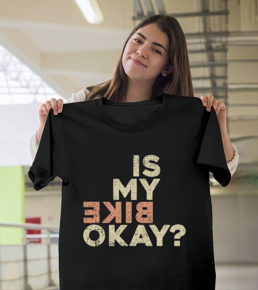 Is My Bike Okay? T-Shirt