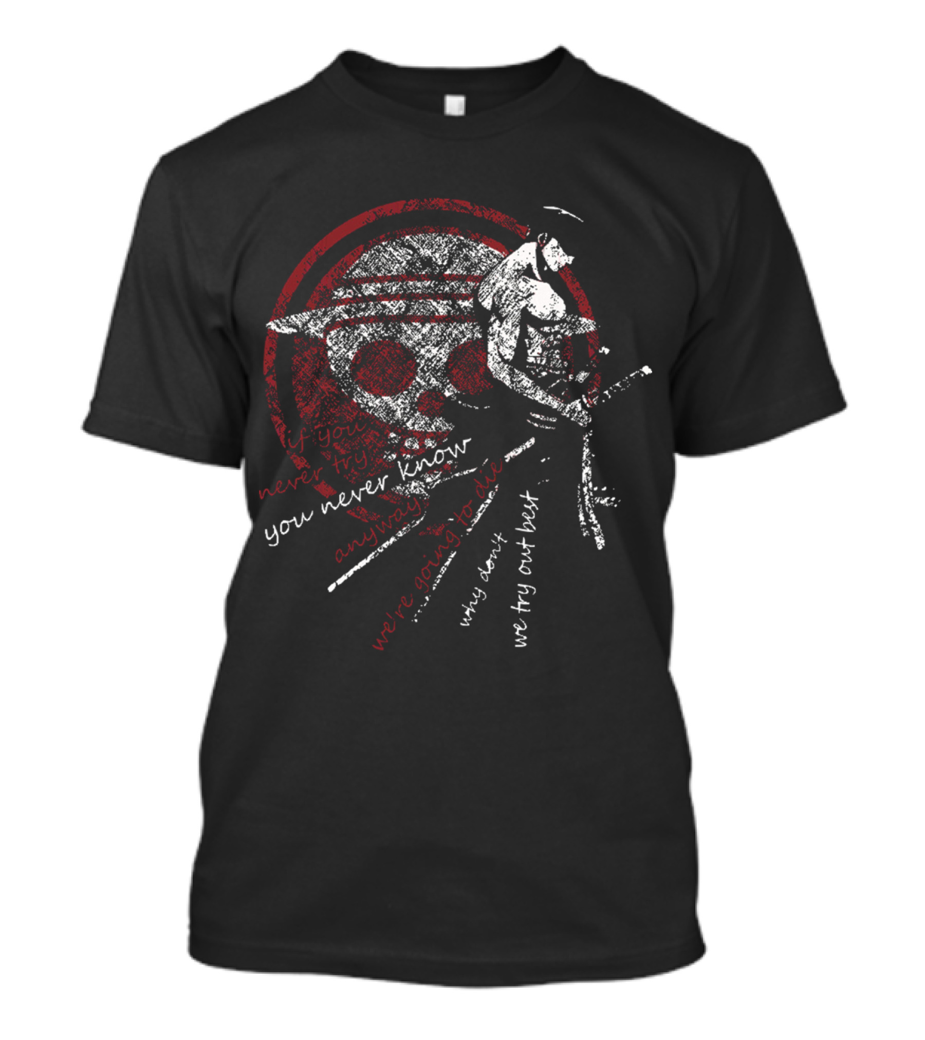If You Never Try You Never Know Anyway We're Going To Die Why Don't We Try Our Best T-Shirt