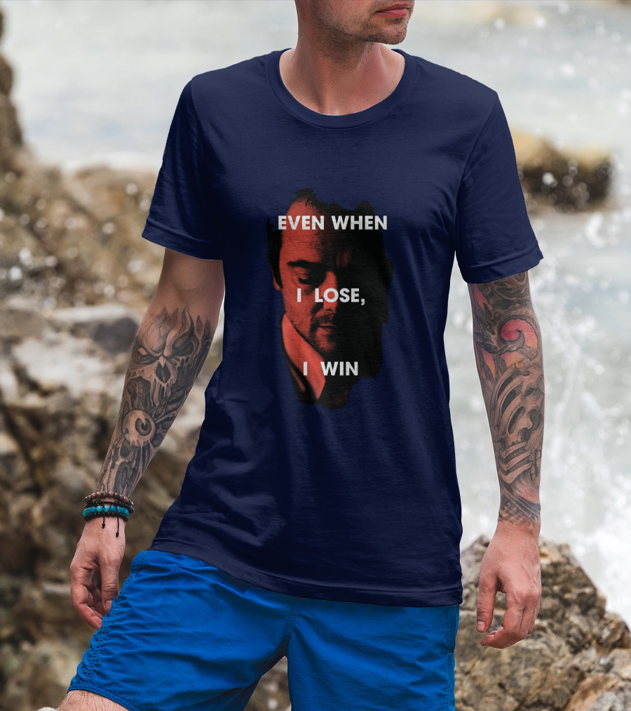 Even When I Lose, I Win T-Shirt