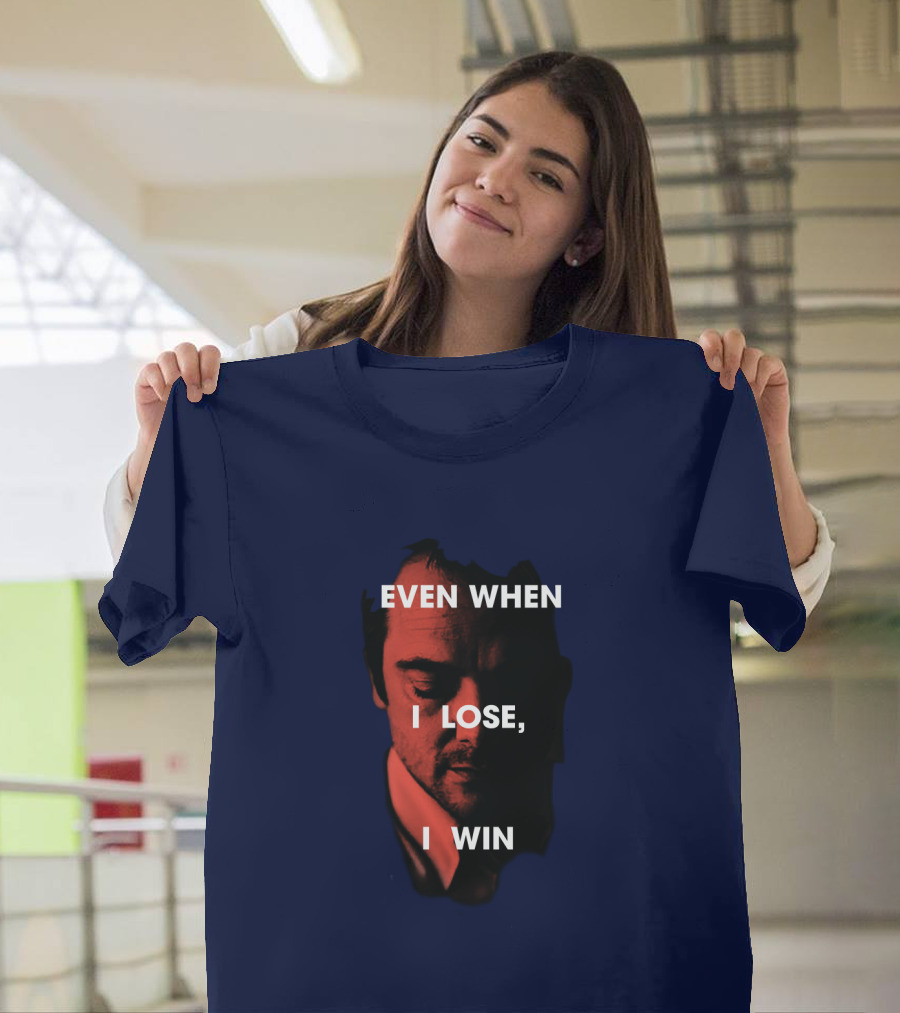 Even When I Lose, I Win T-Shirt