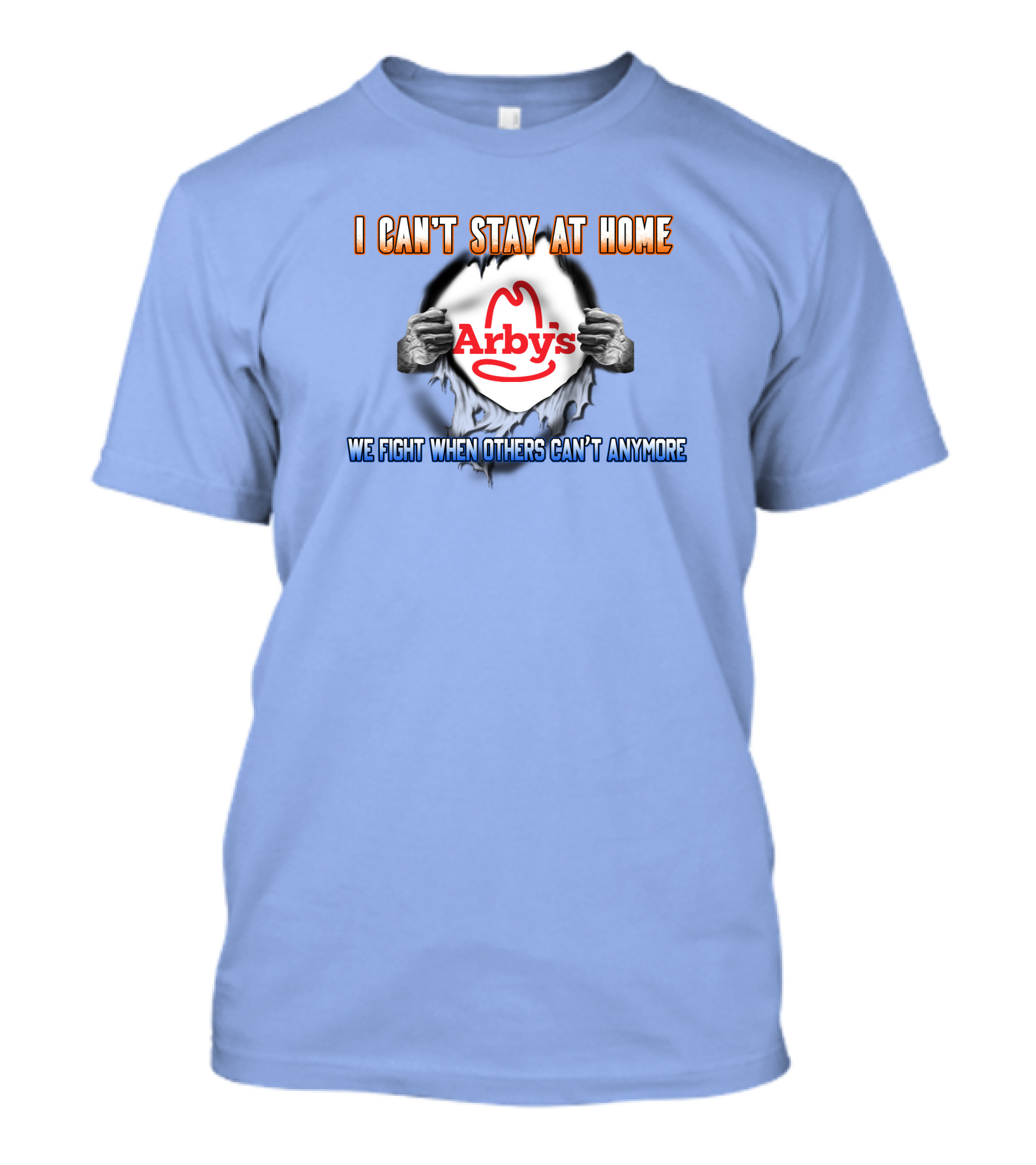 I Can't Stay At Home Arby's We Fight When Others Can't Anymore T-Shirt
