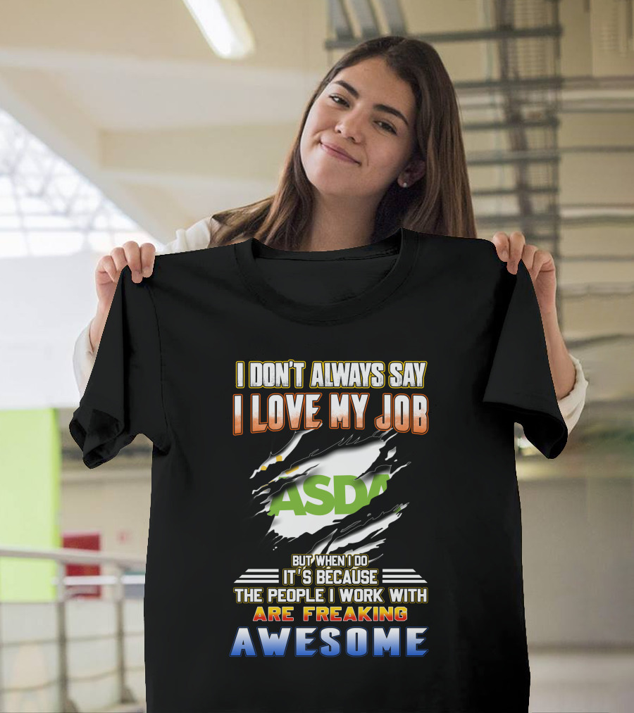 I Don't Always Say I Love My Job ASDA People I Work With Are Freaking Awesome T-Shirt