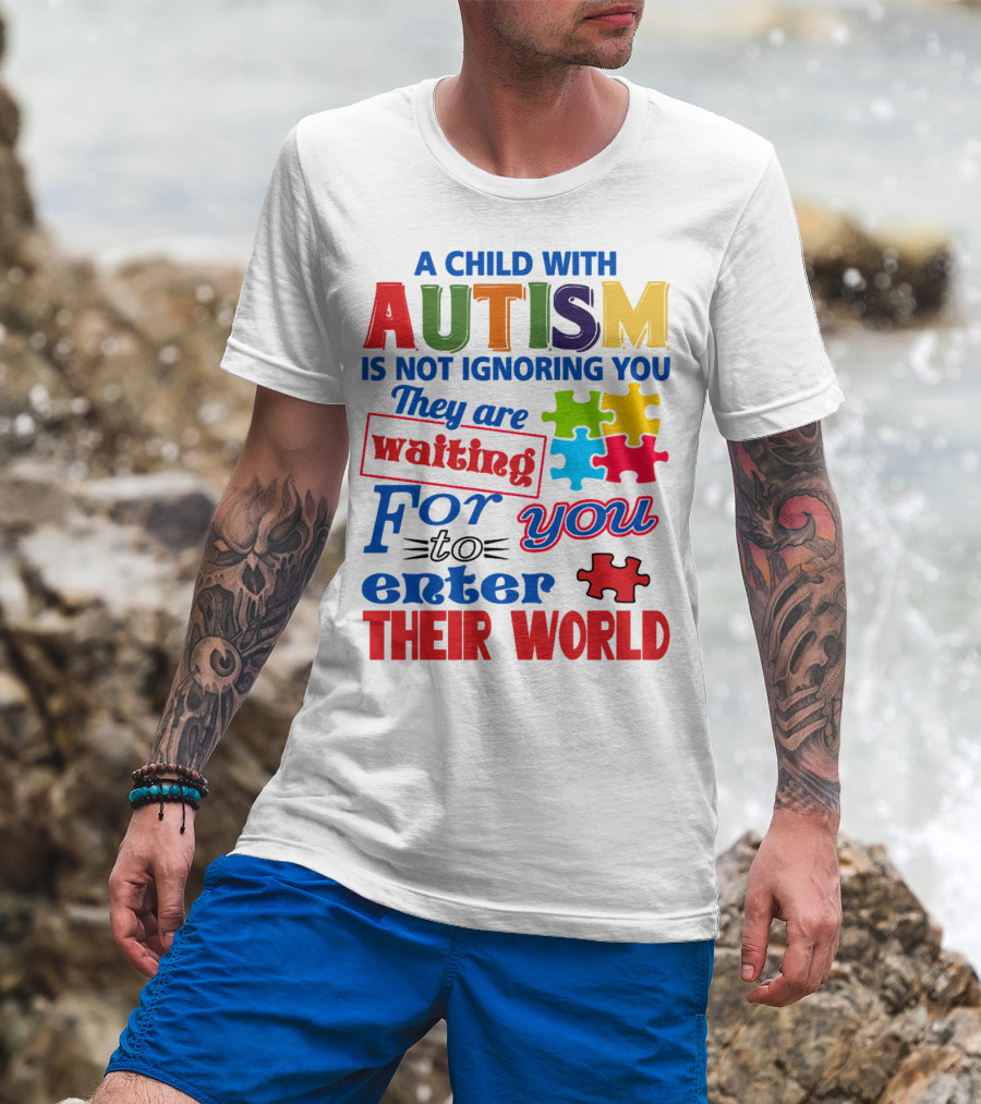 A Child With Autism Is Not Ignoring You They Are Waiting For You To Enter Their World T-Shirt