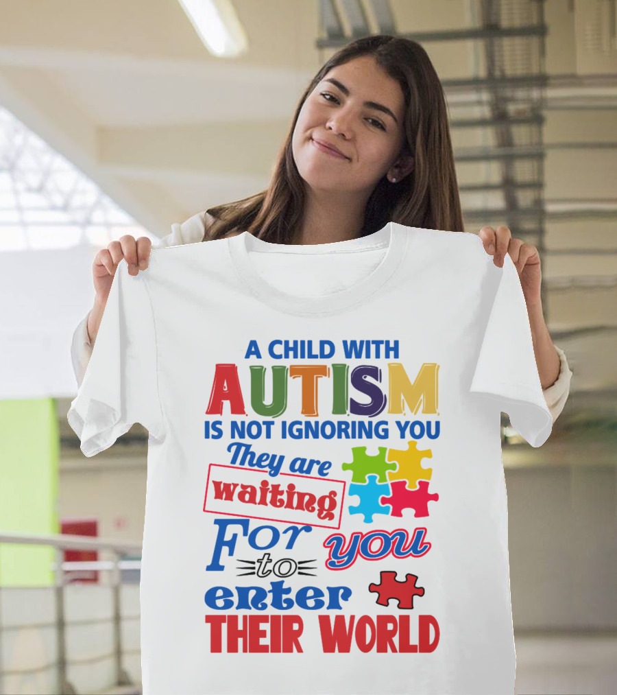 A Child With Autism Is Not Ignoring You They Are Waiting For You To Enter Their World T-Shirt