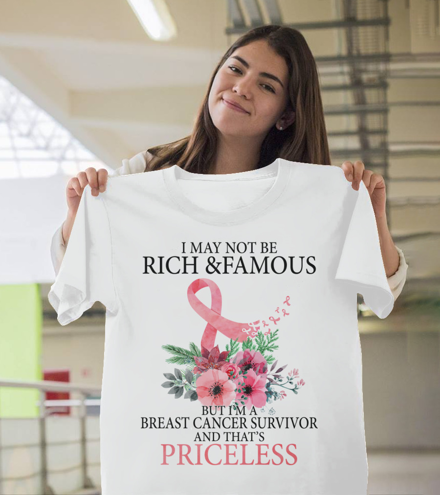 I May Not Be Rich And Famous But I'm A Breast Cancer Survivor And That's Priceless T-Shirt