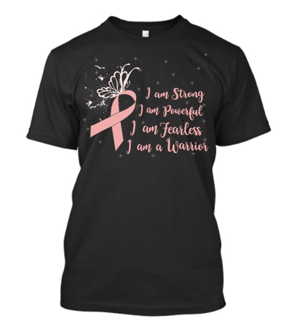 I Am Strong I Am Powerful I Am Fearless I Am A Warrior Breast Cancer Awareness T-Shirt