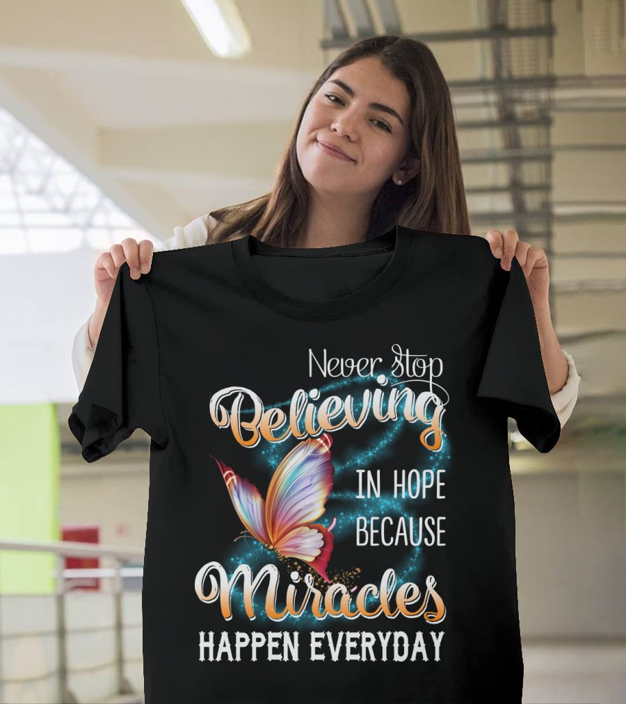 Never Stop Believing In Hope Because Miracles Happen Everyday Butterfly T-Shirt