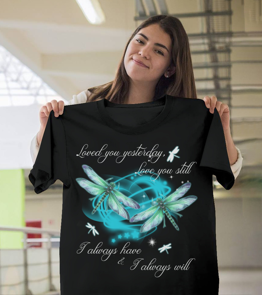 Loved You Yesterday Love You Still I Always Have I Always Will Dragonflies Stars T-Shirt