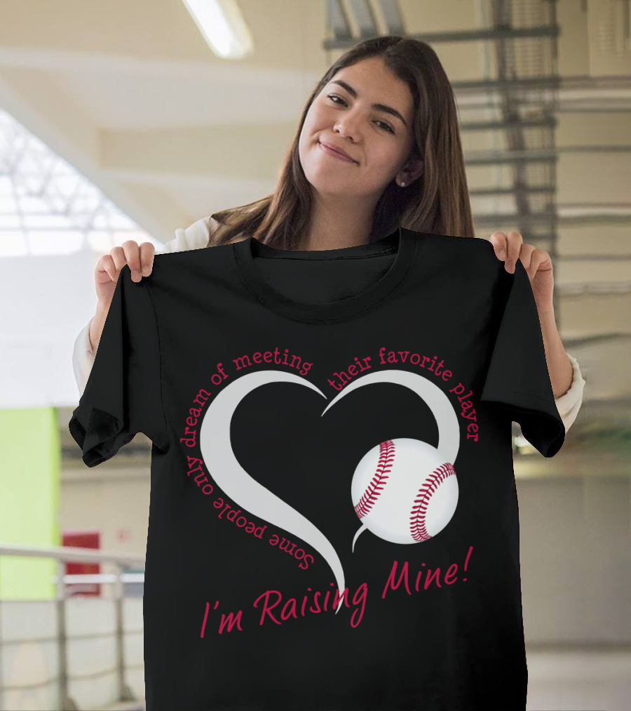 Some People Only Dream Of Meeting Their Favorite Player I'm Raising Mine Baseball Heart T-Shirt