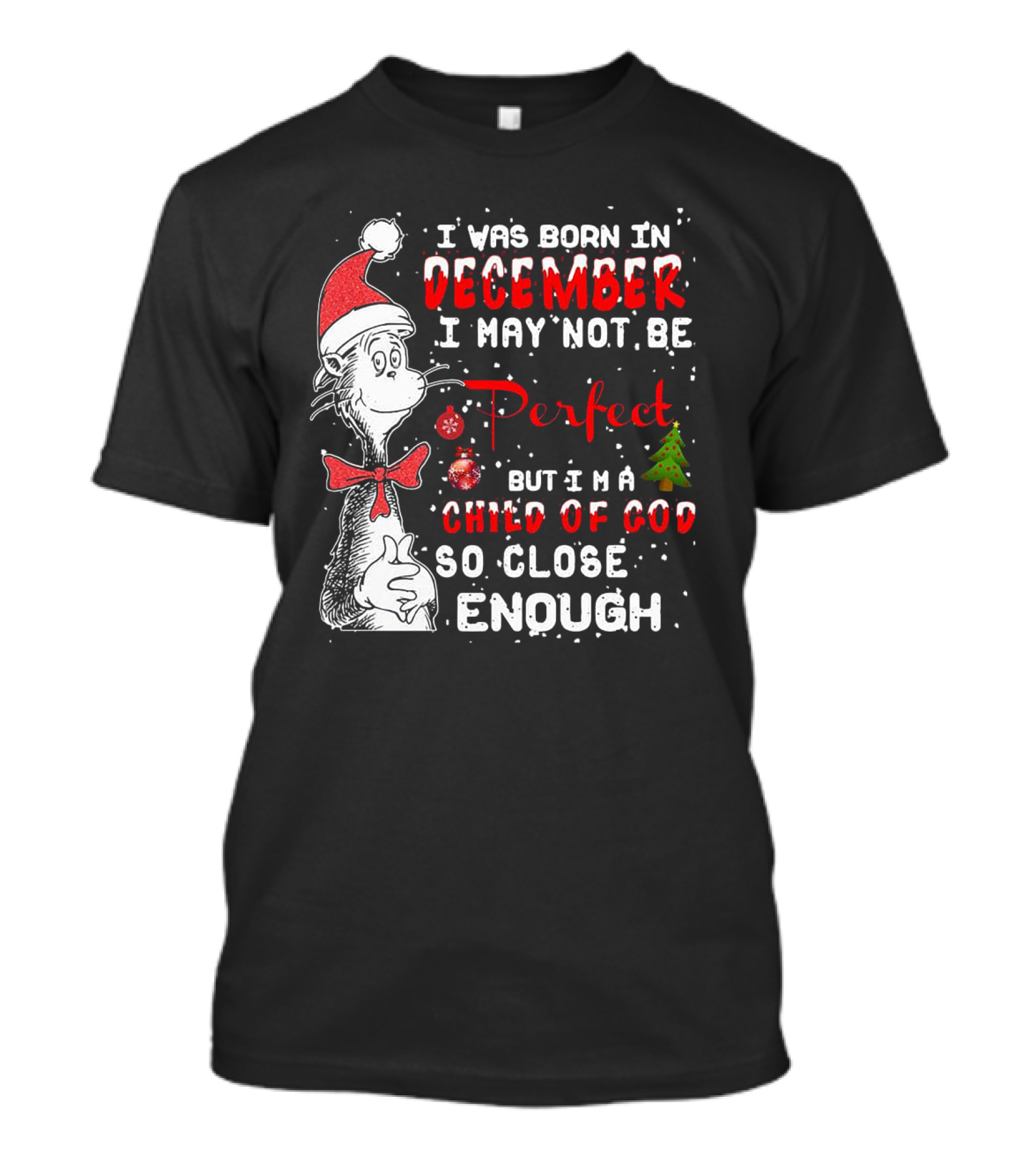 I Was Born In December I May Not Be Perfect But I'm A Child Of God So Close Enough Christmas Dr Seuss T-Shirt