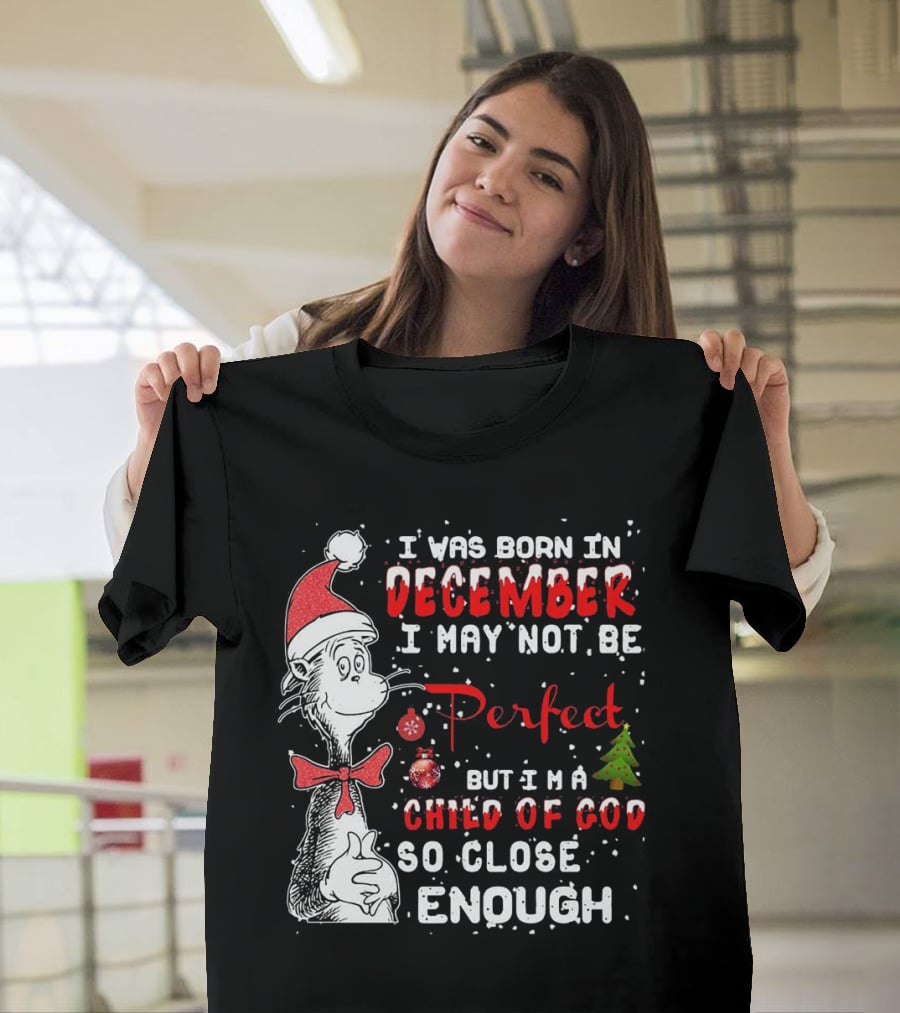 I Was Born In December I May Not Be Perfect But I'm A Child Of God So Close Enough Christmas Dr Seuss T-Shirt