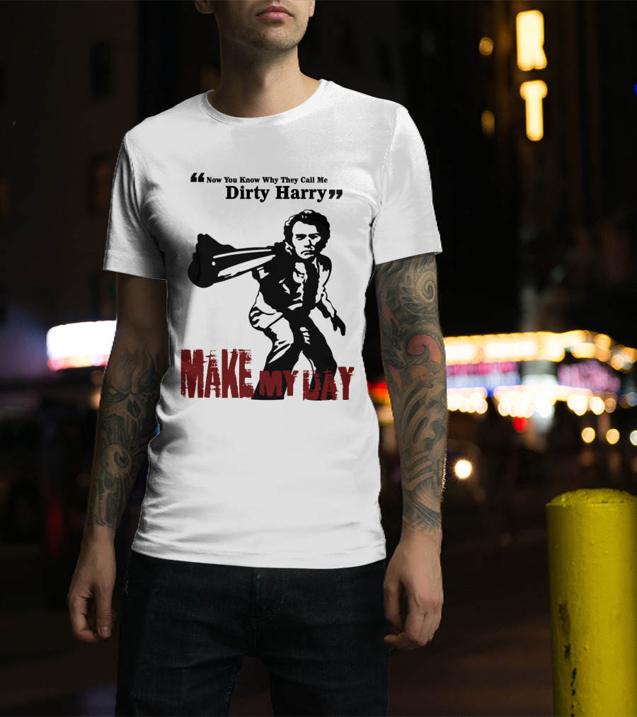 Now You Know Why They Call Me Dirty Harry Make My Day T-Shirt