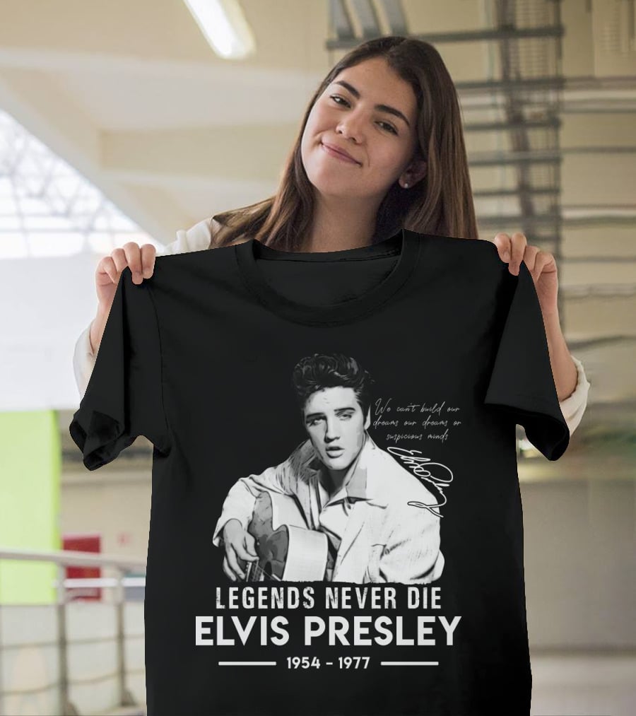 Legends Never Die Elvis Presley We Can't Build Our Dreams On Suspicious Minds 1954-1977 T-Shirt