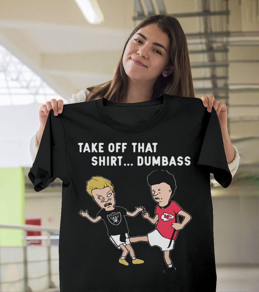 Take Off That Shirt Dumbass Beavis and Butthead Raiders Chiefs T-Shirt