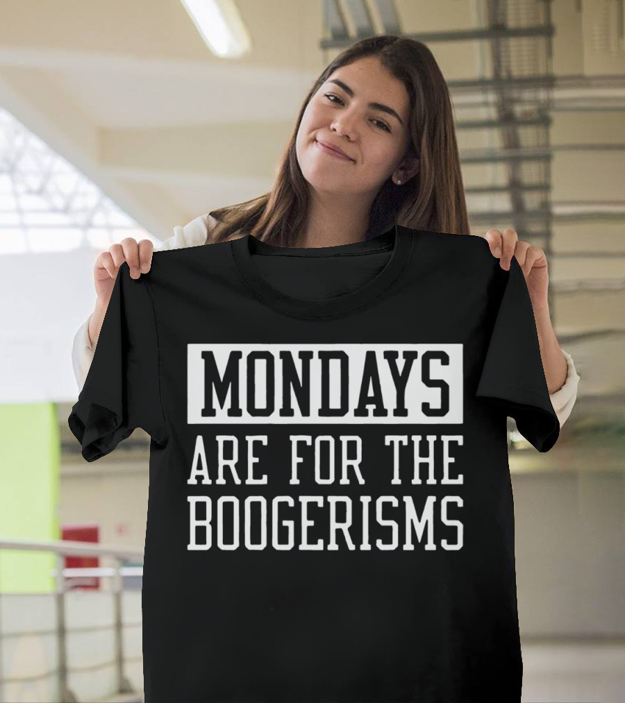 Mondays Are For The Boogerisms T-Shirt