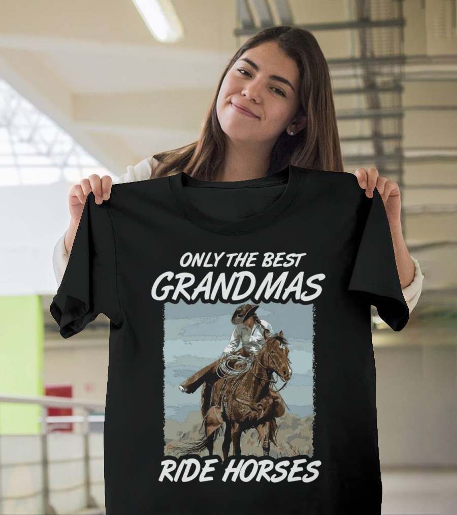 ONLY THE BEST GRANDMAS RIDE HORSES T-Shirt