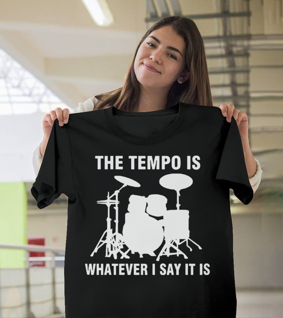 The Tempo Is Whatever I Say It Is Drums T-Shirt
