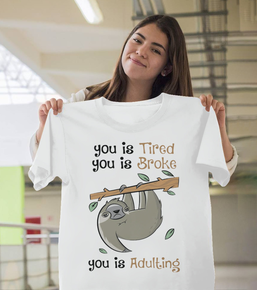 You Is Tired You Is Broke You Is Adulting Sloth Hanging On Branch T-Shirt