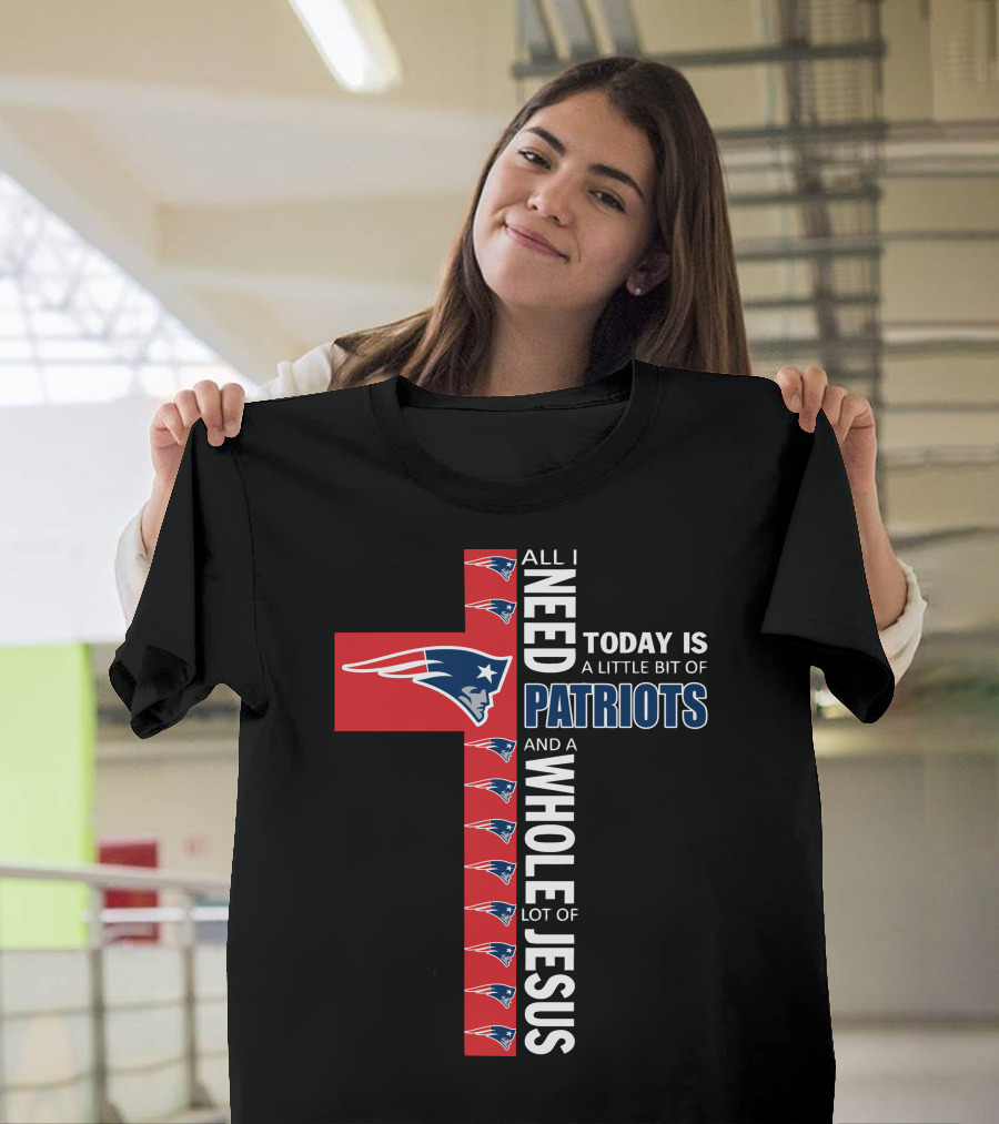 All I Need Today Is A Little Bit of Patriots and a Whole Lot of Jesus T-Shirt