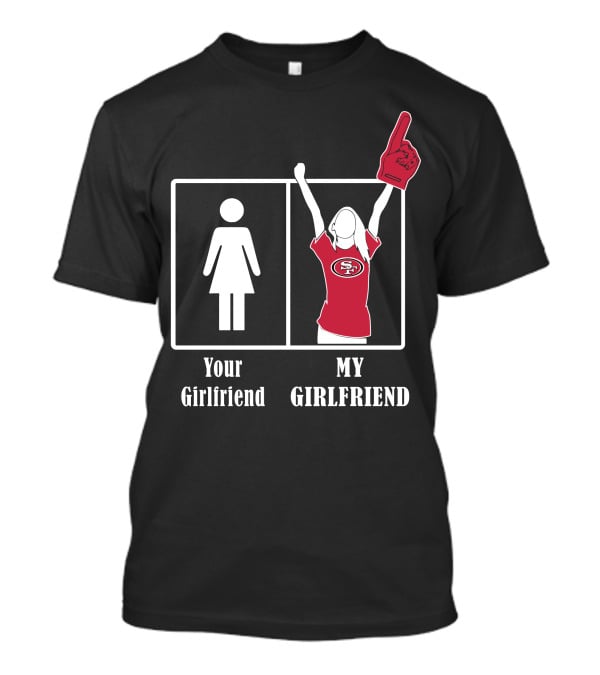 Your Girlfriend My Girlfriend 49ers Fan T-Shirt