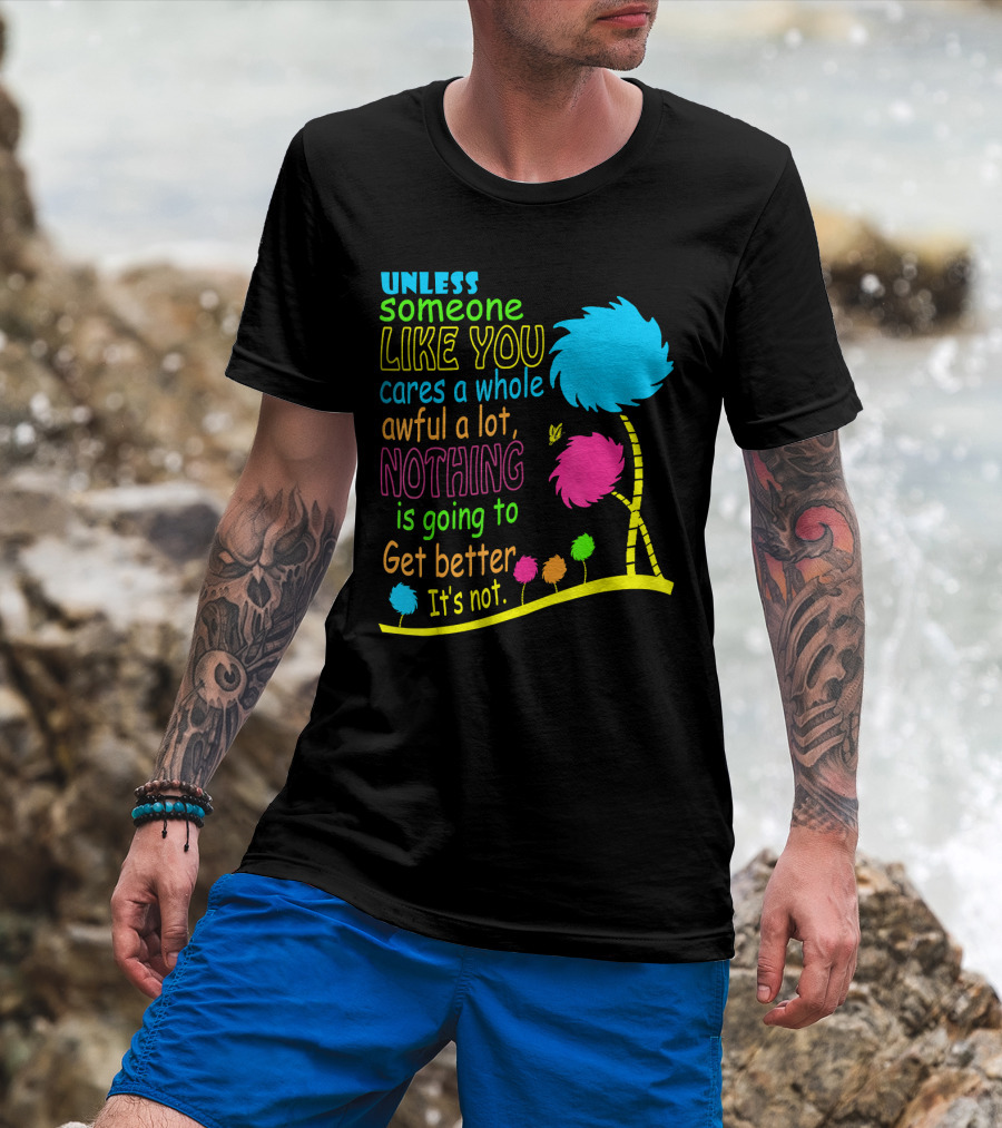 Unless Someone Like You Cares A Whole Awful Lot Dr. Seuss Inspired Quote With Truffula Trees T-Shirt