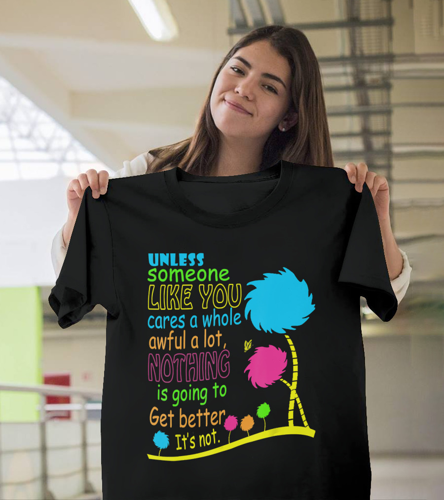 Unless Someone Like You Cares A Whole Awful Lot Dr. Seuss Inspired Quote With Truffula Trees T-Shirt