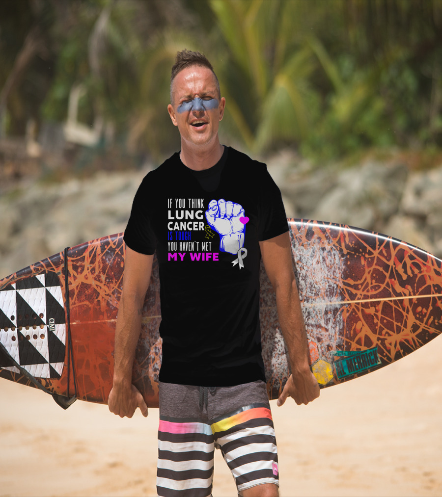 If You Think Lung Cancer Is Tough You Haven't Met My Wife T-Shirt