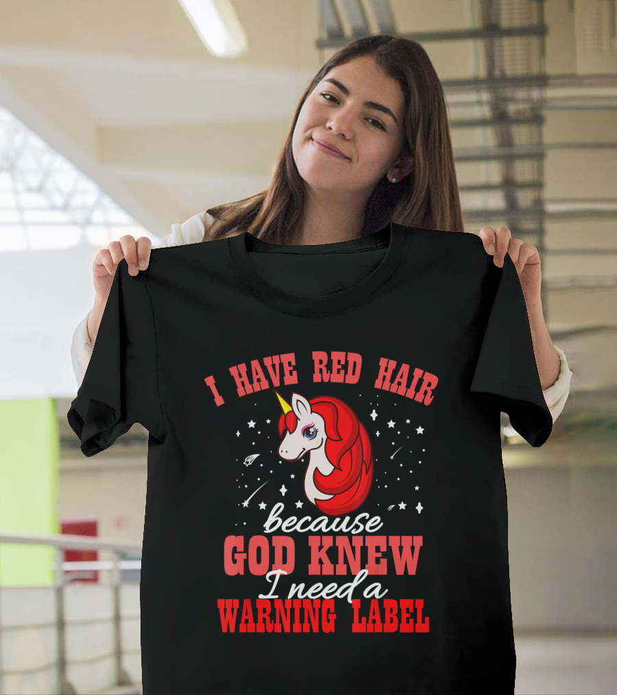 I Have Red Hair Because God Knew I Need a Warning Label Unicorn T-Shirt