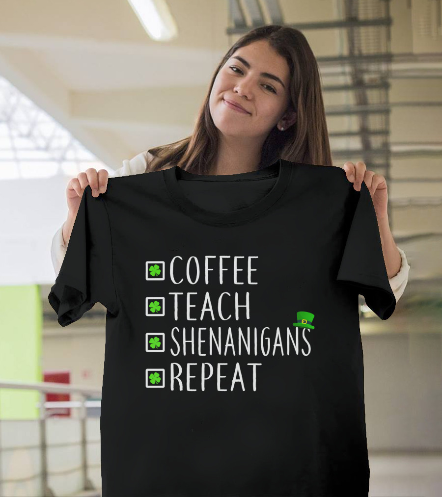 St Patricks Day Coffee Teach Shenanigans Repeat Teachers T-Shirt