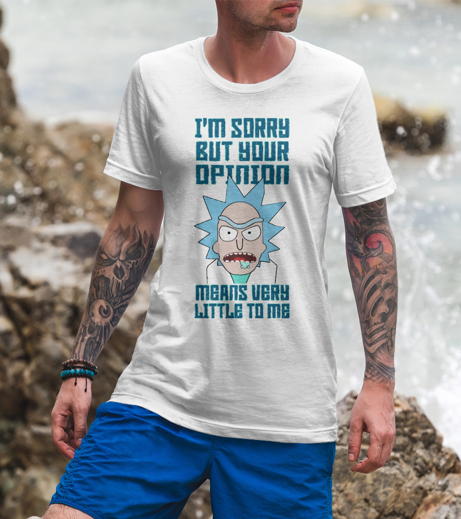 I'm Sorry But Your Opinion Means Very Little To Me T-Shirt