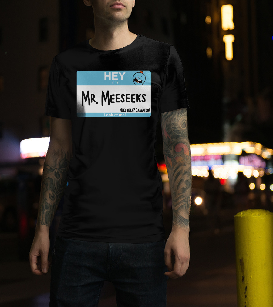 HEY I'm Mr. Meeseeks Need Help? Caaaan Do Look At Me T-Shirt