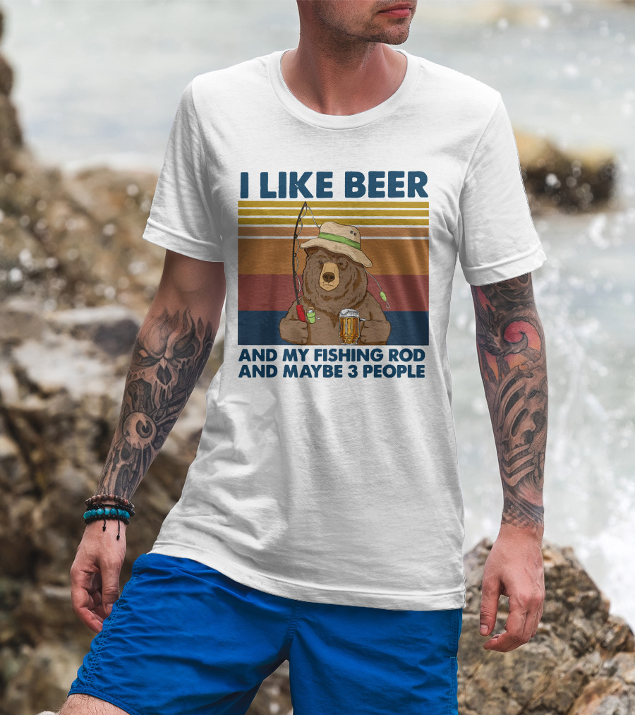 I Like Beer My Fishing Rod And Maybe 3 People Bear Drink Beer T-Shirt