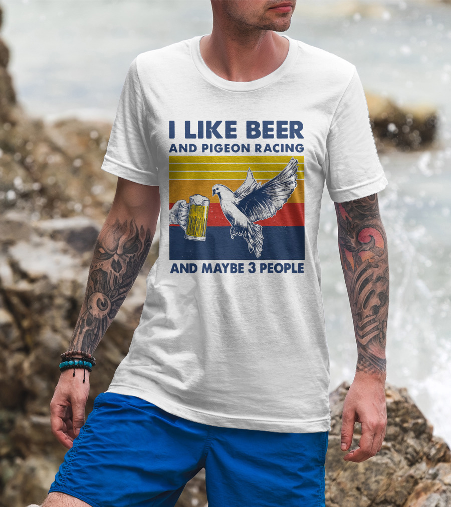 I Like Beer And Pigeon Racing And Maybe 3 People T-Shirt