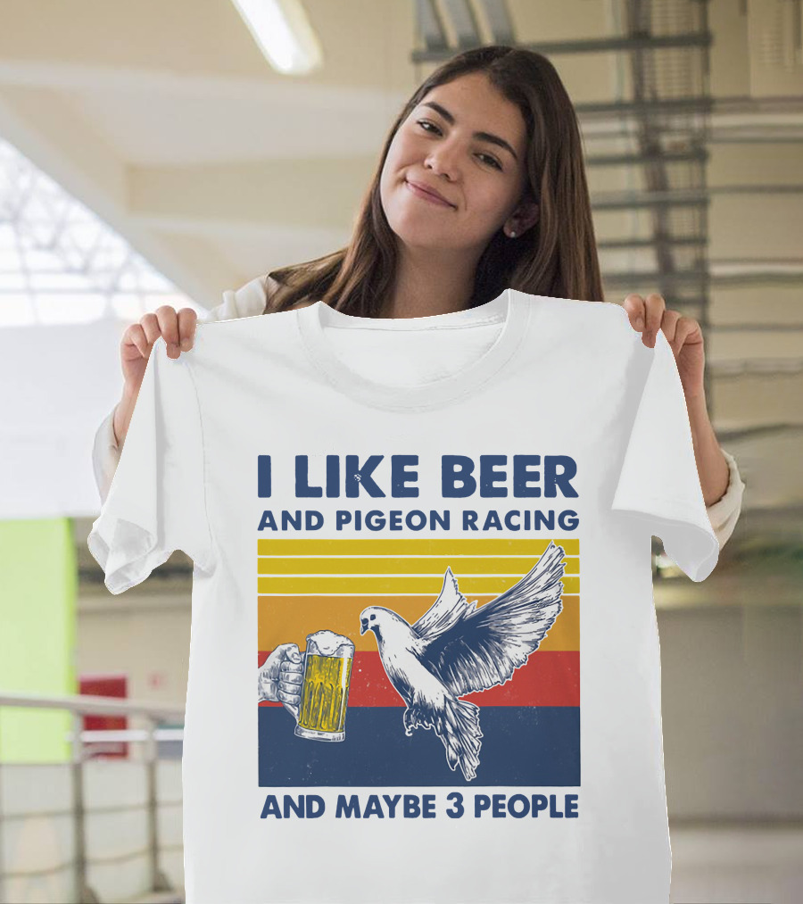 I Like Beer And Pigeon Racing And Maybe 3 People T-Shirt