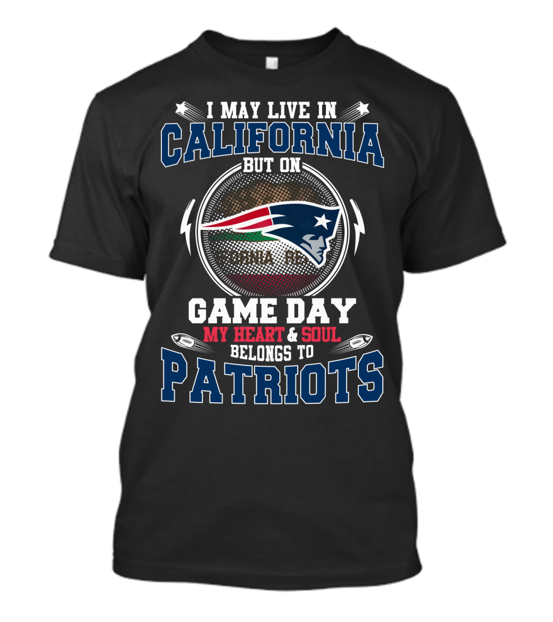 I May Live In California But On Game Day My Heart & Soul Belongs To Patriots T-Shirt