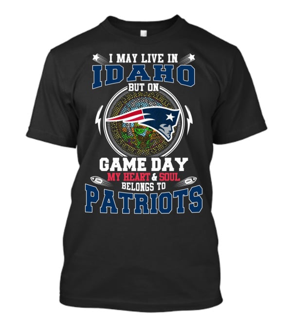 I May Live In Idaho But On Game Day My Heart And Soul Belongs To Patriots T-Shirt