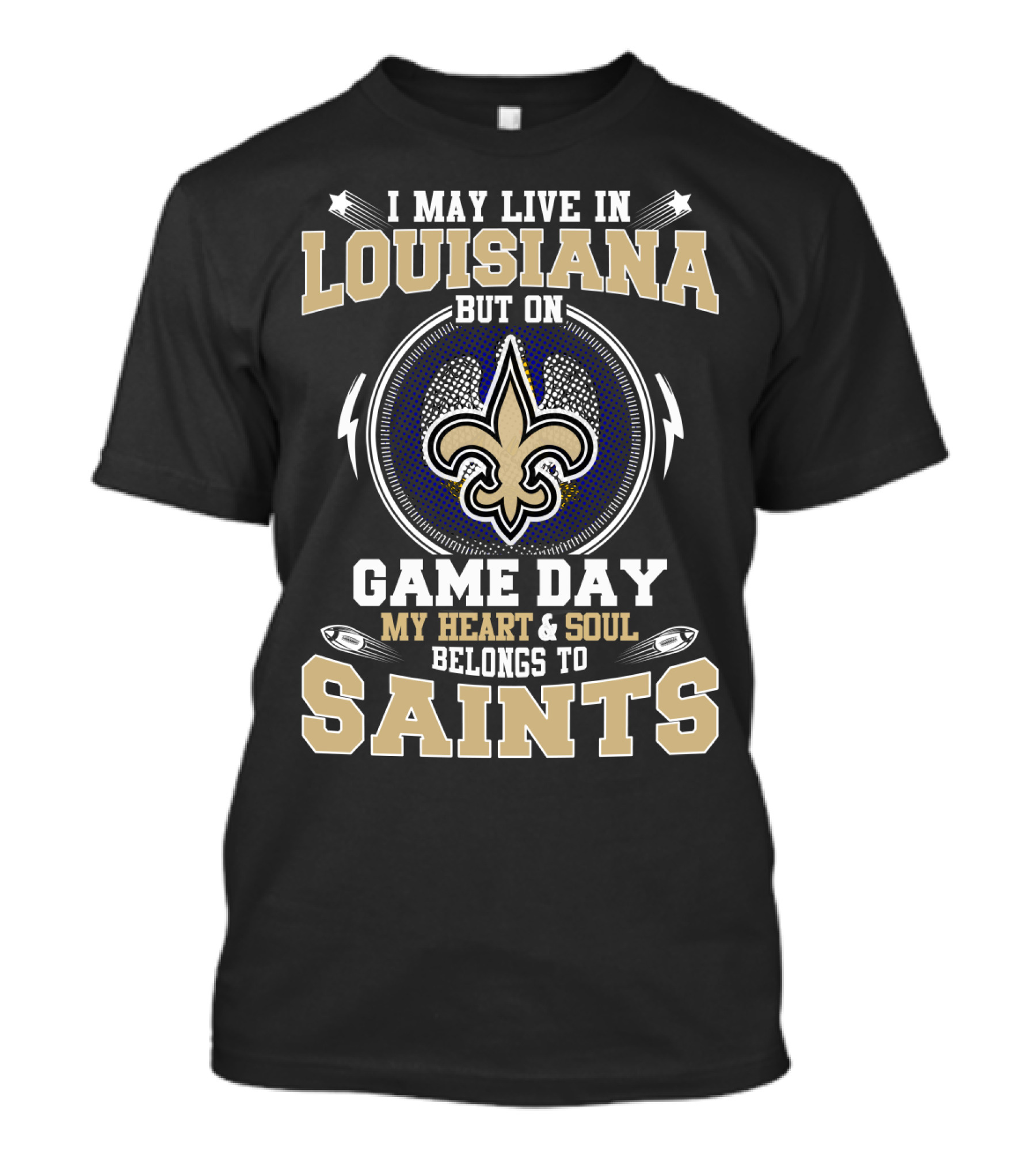 I May Live In Louisiana But On Game Day My Heart And Soul Belongs To Saints T-Shirt