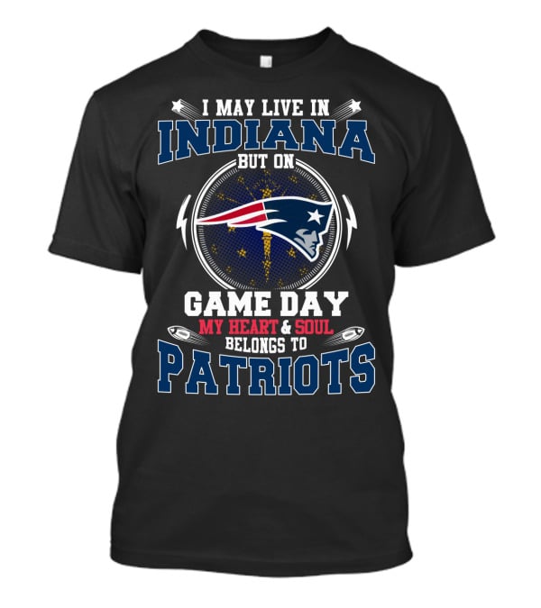 I May Live In Indiana But On Game Day My Heart & Soul Belongs To Patriots T-Shirt