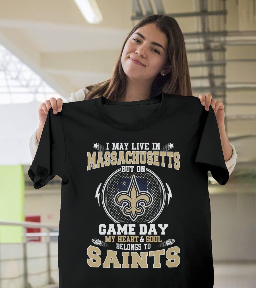 I May Live In Massachusetts But On Game Day My Heart & Soul Belongs To Saints T-Shirt