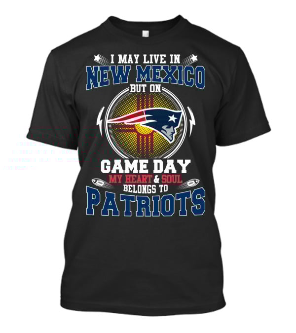 I May Live In New Mexico But On Game Day My Heart And Soul Belongs To Patriots T-Shirt