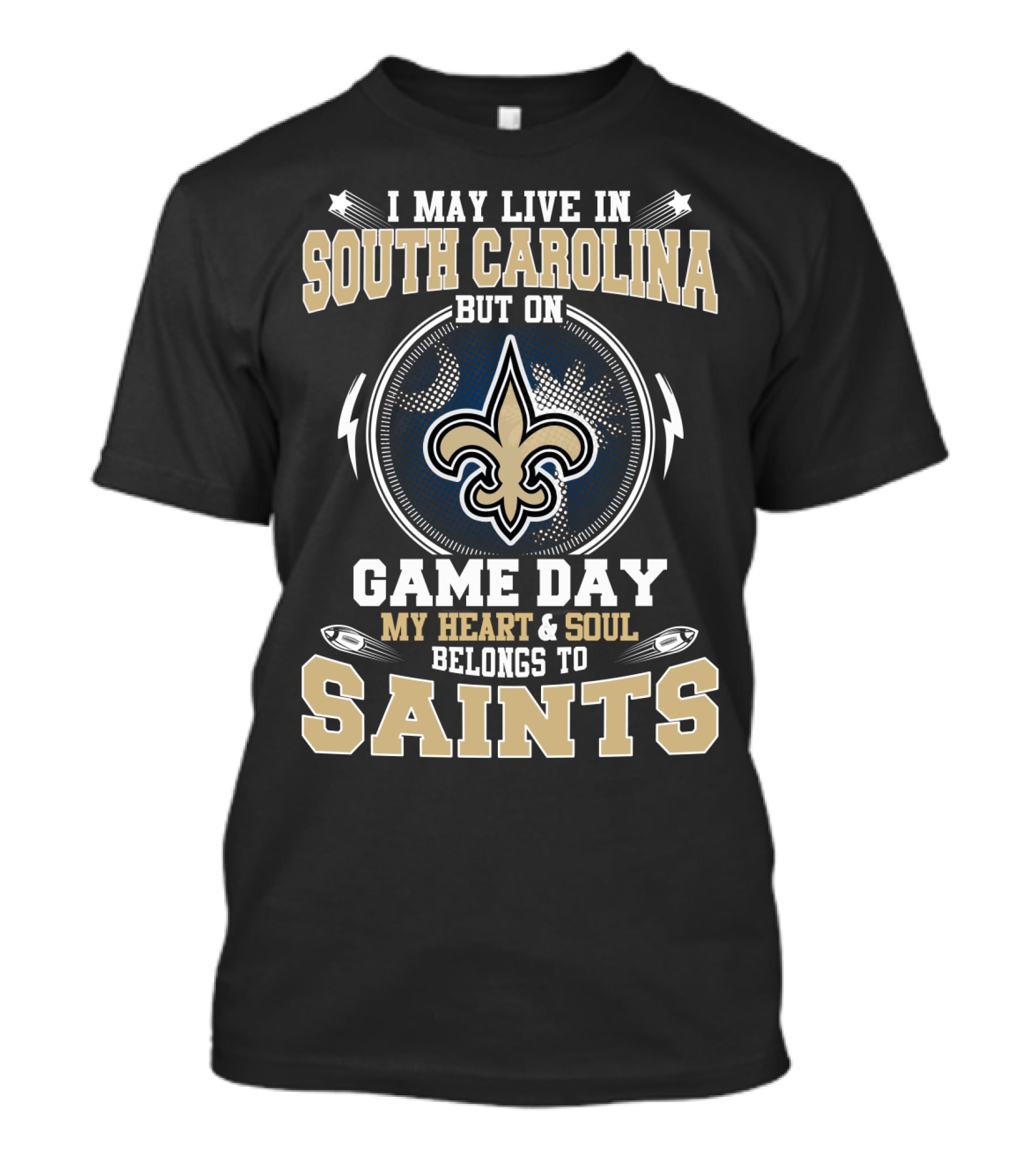 I May Live In South Carolina But On Game Day My Heart & Soul Belongs To Saints T-Shirt