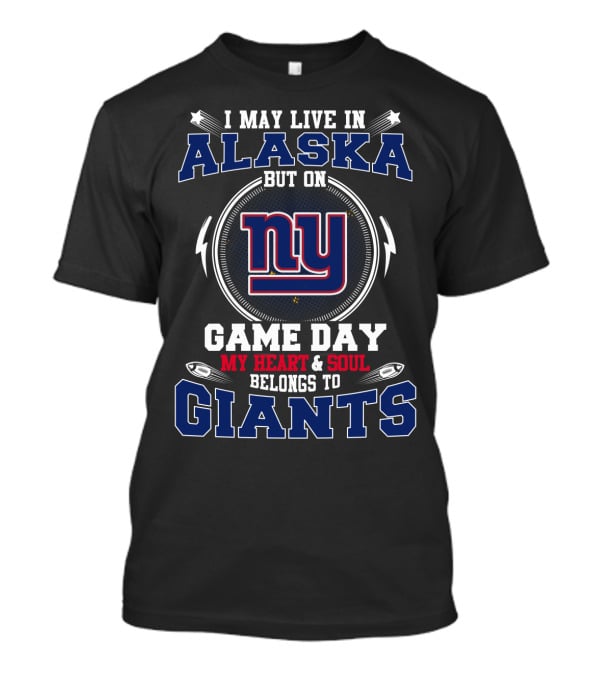 I May Live In Alaska But On Game Day My Heart & Soul Belongs To Giants Ny T-Shirt