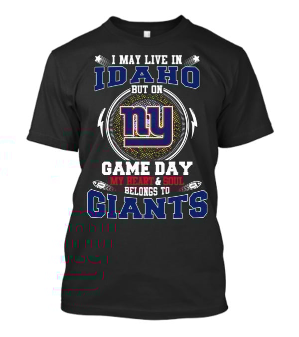 I May Live In Idaho But On Game Day My Heart & Soul Belongs To Giants Ny T-Shirt