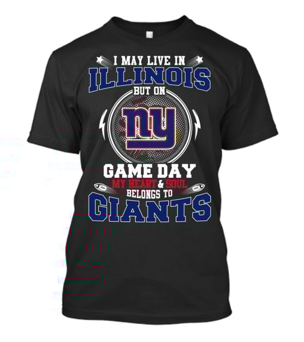 I May Live In Illinois But On Game Day My Heart & Soul Belongs To Giants Ny T-Shirt