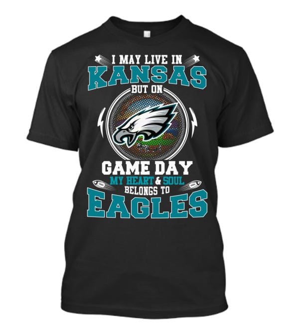 I May Live In Kansas But On Game Day My Heart & Soul Belongs To Eagles T-Shirt